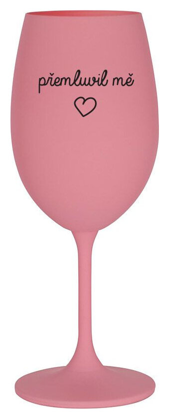 PŘEMLUVIL MĚ - růžová sklenička na víno 350 ml