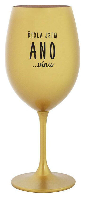 ŘEKLA JSEM ANO...VÍNU - zlatá sklenička na víno 350 ml