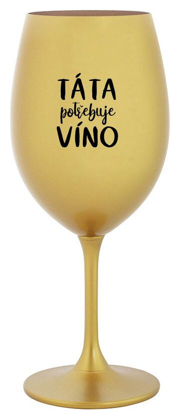 TÁTA POTŘEBUJE VÍNO - zlatá sklenička na víno 350 ml