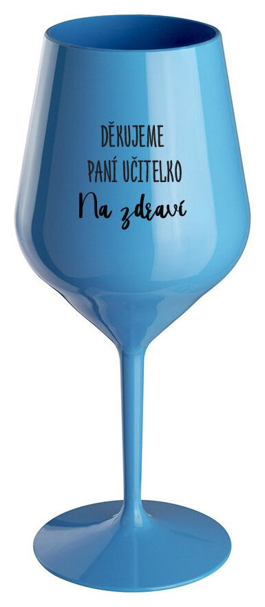 DĚKUJEME PANÍ UČITELKO - NA ZDRAVÍ - modrá nerozbitná sklenička na víno 470 ml