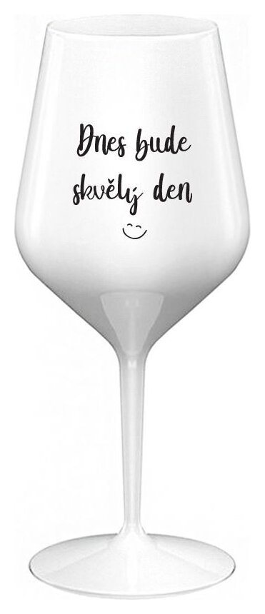 DNES BUDE SKVĚLÝ DEN - bílá nerozbitná sklenička na víno 470 ml