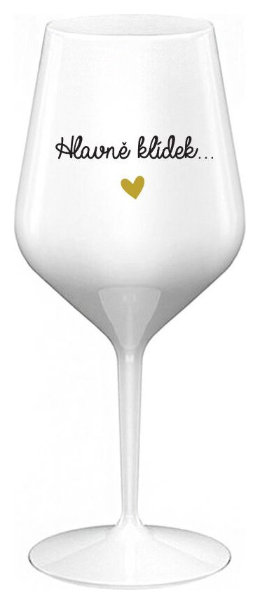 HLAVNĚ KLÍDEK... - bílá nerozbitná sklenička na víno 470 ml