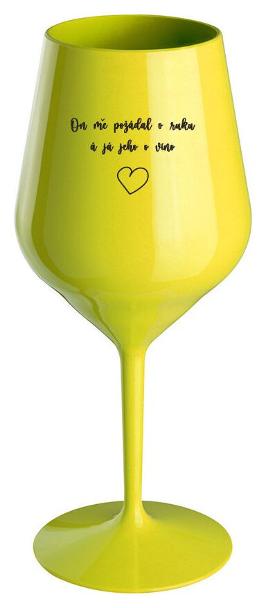 ON MĚ POŽÁDAL O RUKU A JÁ JEHO O VÍNO - žlutá nerozbitná sklenička na víno 470 ml