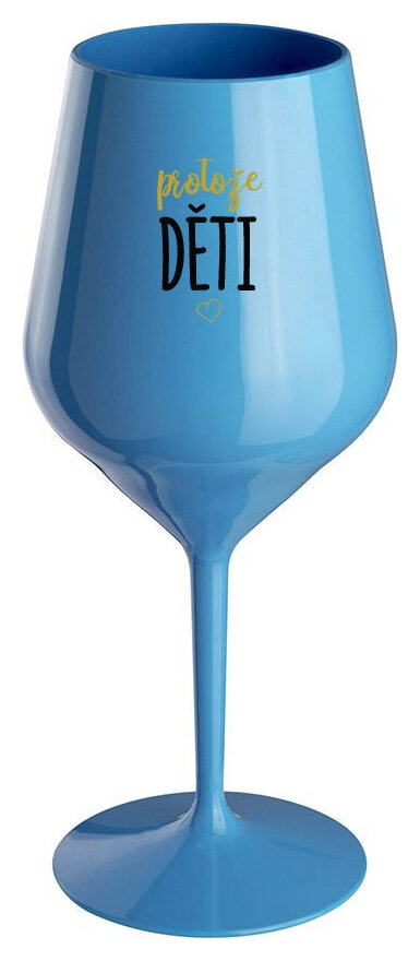PROTOŽE DĚTI - modrá nerozbitná sklenička na víno 470 ml