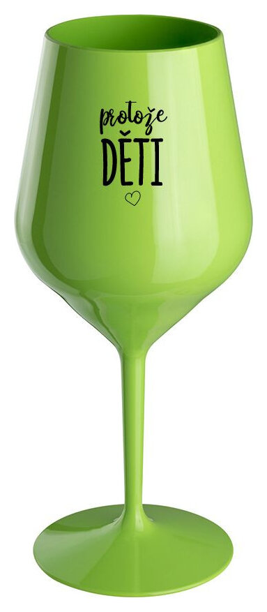 PROTOŽE DĚTI - zelená nerozbitná sklenička na víno 470 ml