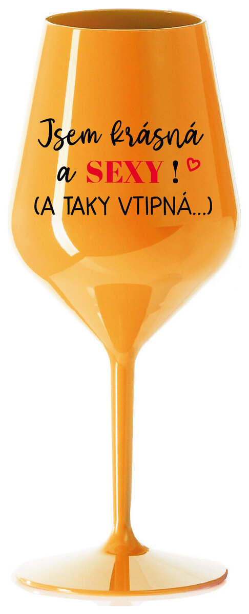 JSEM KRÁSNÁ A SEXY! (A TAKY VTIPNÁ...) - oranžová nerozbitná sklenička na víno 470 ml