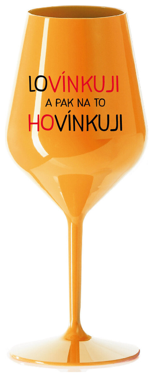 LOVÍNKUJI A PAK NA TO HOVÍNKUJI - oranžová nerozbitná sklenička na víno 470 ml