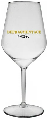 DEFRAGMENTACE MOZKU - čirá nerozbitná sklenička na víno 470 ml