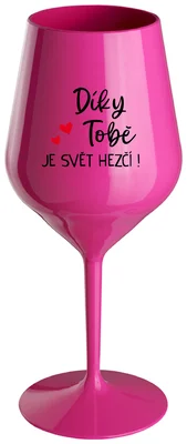 DÍKY TOBĚ JE SVĚT HEZČÍ! - růžová nerozbitná sklenička na víno 470 ml