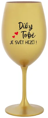 DÍKY TOBĚ JE SVĚT HEZČÍ! - zlatá sklenička na víno 350 ml