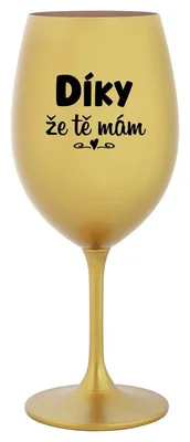 DÍKY ŽE TĚ MÁM - zlatá sklenička na víno 350 ml