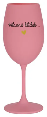 HLAVNĚ KLÍDEK... - růžová sklenička na víno 350 ml