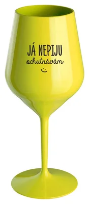 JÁ NEPIJU, OCHUTNÁVÁM - žlutá nerozbitná sklenička na víno 470 ml