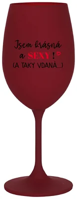 JSEM KRÁSNÁ A SEXY! (A TAKY VDANÁ...) - bordo sklenička na víno 350 ml