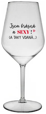 JSEM KRÁSNÁ A SEXY! (A TAKY VDANÁ...) - čirá nerozbitná sklenička na víno 470 ml