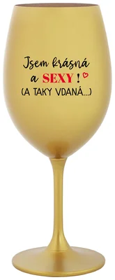 JSEM KRÁSNÁ A SEXY! (A TAKY VDANÁ...) - zlatá sklenička na víno 350 ml