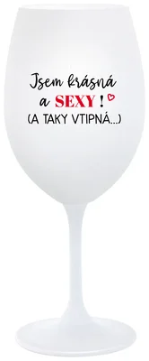 JSEM KRÁSNÁ A SEXY! (A TAKY VTIPNÁ...) - bílá  sklenička na víno 350 ml