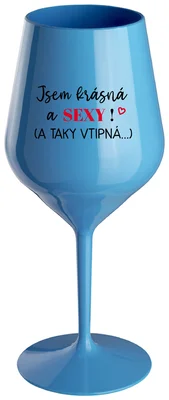 JSEM KRÁSNÁ A SEXY! (A TAKY VTIPNÁ...) - modrá nerozbitná sklenička na víno 470 ml