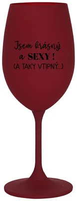 JSEM KRÁSNÝ A SEXY! (A TAKY VTIPNÝ...) - bordo sklenička na víno 350 ml