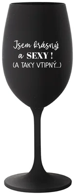 JSEM KRÁSNÝ A SEXY! (A TAKY VTIPNÝ...) - černá sklenička na víno 350 ml