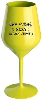 JSEM KRÁSNÝ A SEXY! (A TAKY VTIPNÝ...) - žlutá nerozbitná sklenička na víno 470 ml