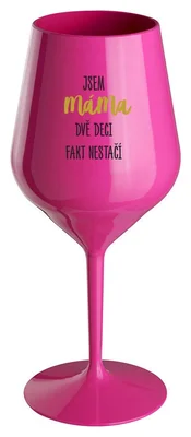 JSEM MÁMA, DVĚ DECI FAKT NESTAČÍ - růžová nerozbitná sklenička na víno 470 ml