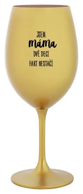 JSEM MÁMA, DVĚ DECI FAKT NESTAČÍ - zlatá sklenička na víno 350 ml