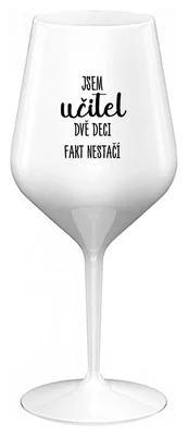 JSEM UČITEL, DVĚ DECI FAKT NESTAČÍ - bílá nerozbitná sklenička na víno 470 ml