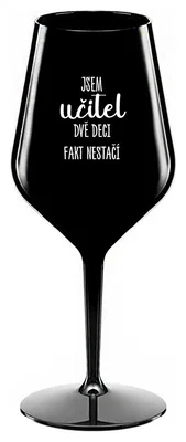 JSEM UČITEL, DVĚ DECI FAKT NESTAČÍ - černá nerozbitná sklenička na víno 470 ml