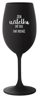 JSEM UČITELKA, DVĚ DECI FAKT NESTAČÍ - černá sklenička na víno 350 ml