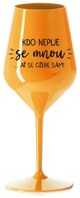 KDO NEPIJE SE MNOU...AŤ SE OŽERE SÁM! - oranžová nerozbitná sklenička na víno 470 ml