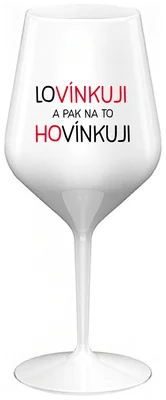 LOVÍNKUJI A PAK NA TO HOVÍNKUJI - bílá nerozbitná sklenička na víno 470 ml