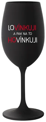 LOVÍNKUJI A PAK NA TO HOVÍNKUJI - černá sklenička na víno 350 ml