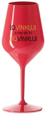 LOVÍNKUJI A PAK NA TO HOVÍNKUJI - červená nerozbitná sklenička na víno 470 ml