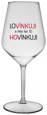 LOVÍNKUJI A PAK NA TO HOVÍNKUJI - čirá nerozbitná sklenička na víno 470 ml