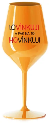 LOVÍNKUJI A PAK NA TO HOVÍNKUJI - oranžová nerozbitná sklenička na víno 470 ml