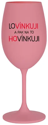 LOVÍNKUJI A PAK NA TO HOVÍNKUJI - růžová sklenička na víno 350 ml