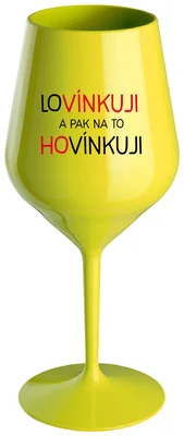 LOVÍNKUJI A PAK NA TO HOVÍNKUJI - žlutá nerozbitná sklenička na víno 470 ml