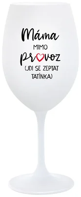MÁMA MIMO PROVOZ (JDI SE ZEPTAT TATÍNKA) - bílá  sklenička na víno 350 ml