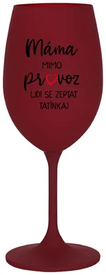MÁMA MIMO PROVOZ (JDI SE ZEPTAT TATÍNKA) - bordo sklenička na víno 350 ml
