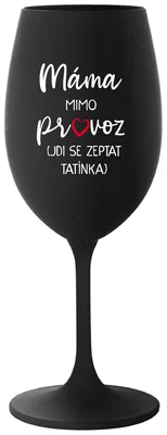 MÁMA MIMO PROVOZ (JDI SE ZEPTAT TATÍNKA) - černá sklenička na víno 350 ml