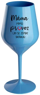 MÁMA MIMO PROVOZ (JDI SE ZEPTAT TATÍNKA) - modrá nerozbitná sklenička na víno 470 ml