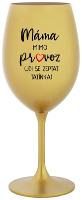 MÁMA MIMO PROVOZ (JDI SE ZEPTAT TATÍNKA) - zlatá sklenička na víno 350 ml
