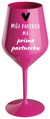 MŮJ PARTNER MÁ PRIMA PARTNERKU - růžová nerozbitná sklenička na víno 470 ml