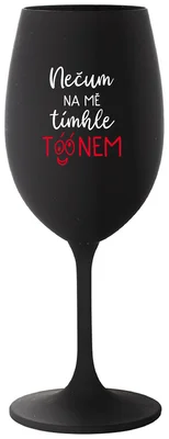 NEČUM NA MĚ TÍMHLE TÓÓNEM - černá sklenička na víno 350 ml