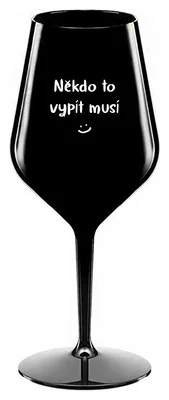 NĚKDO TO VYPÍT MUSÍ - černá nerozbitná sklenička na víno 470 ml