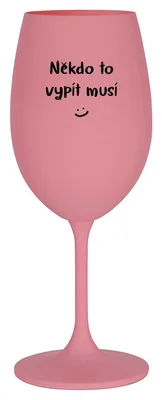 NĚKDO TO VYPÍT MUSÍ - růžová sklenička na víno 350 ml