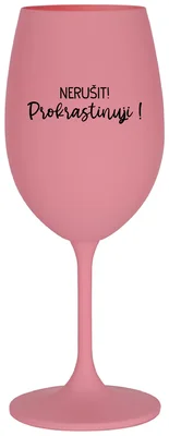 NERUŠIT! PROKRASTINUJI! - růžová sklenička na víno 350 ml