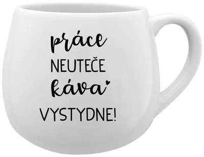 PRÁCE NEUTEČE, KÁVA VYSTYDNE! - bílý keramický hrníček 300 ml