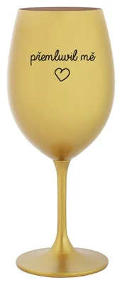 PŘEMLUVIL MĚ - zlatá sklenička na víno 350 ml